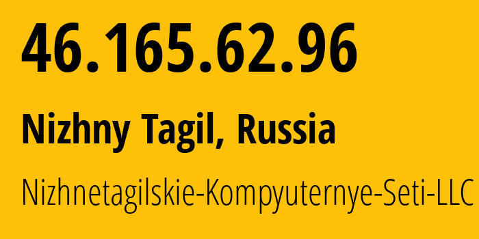 IP address 46.165.62.96 (Nizhny Tagil, Sverdlovsk Oblast, Russia) get location, coordinates on map, ISP provider AS49218 Nizhnetagilskie-Kompyuternye-Seti-LLC // who is provider of ip address 46.165.62.96, whose IP address