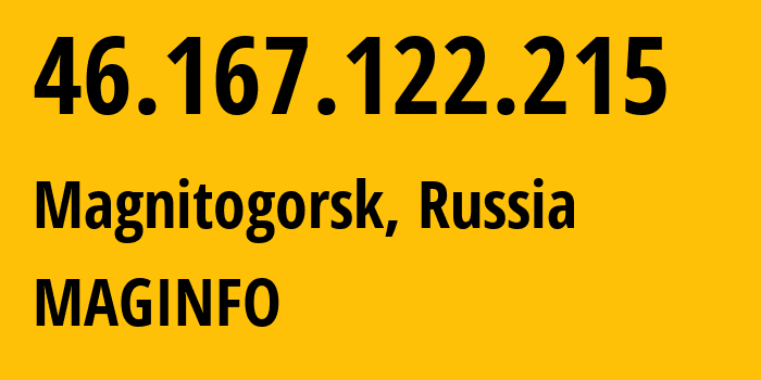 IP address 46.167.122.215 (Magnitogorsk, Chelyabinsk Oblast, Russia) get location, coordinates on map, ISP provider AS8427 MAGINFO // who is provider of ip address 46.167.122.215, whose IP address