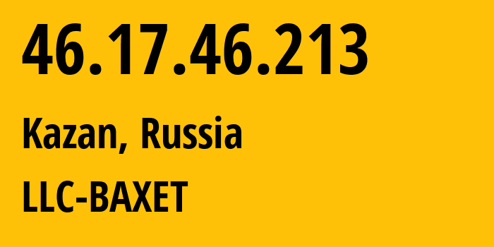 IP address 46.17.46.213 (Kazan, Tatarstan Republic, Russia) get location, coordinates on map, ISP provider AS51659 LLC-BAXET // who is provider of ip address 46.17.46.213, whose IP address