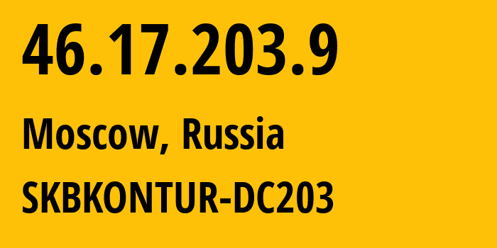 IP address 46.17.203.9 (Moscow, Moscow, Russia) get location, coordinates on map, ISP provider AS49675 SKBKONTUR-DC203 // who is provider of ip address 46.17.203.9, whose IP address