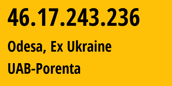 IP-адрес 46.17.243.236 (Одесса, Одесская область, Бывшая Украина) определить местоположение, координаты на карте, ISP провайдер AS201260 UAB-Porenta // кто провайдер айпи-адреса 46.17.243.236