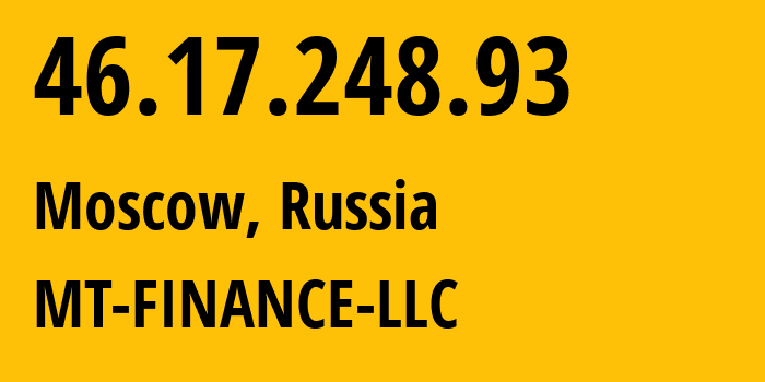 IP address 46.17.248.93 (Moscow, Moscow, Russia) get location, coordinates on map, ISP provider AS214822 MT-FINANCE-LLC // who is provider of ip address 46.17.248.93, whose IP address