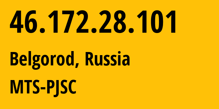 IP address 46.172.28.101 (Belgorod, Belgorod Oblast, Russia) get location, coordinates on map, ISP provider AS197023 MTS-PJSC // who is provider of ip address 46.172.28.101, whose IP address