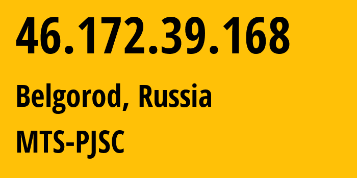 IP address 46.172.39.168 (Belgorod, Belgorod Oblast, Russia) get location, coordinates on map, ISP provider AS197023 MTS-PJSC // who is provider of ip address 46.172.39.168, whose IP address