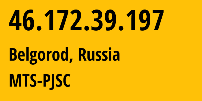 IP address 46.172.39.197 (Belgorod, Belgorod Oblast, Russia) get location, coordinates on map, ISP provider AS197023 MTS-PJSC // who is provider of ip address 46.172.39.197, whose IP address