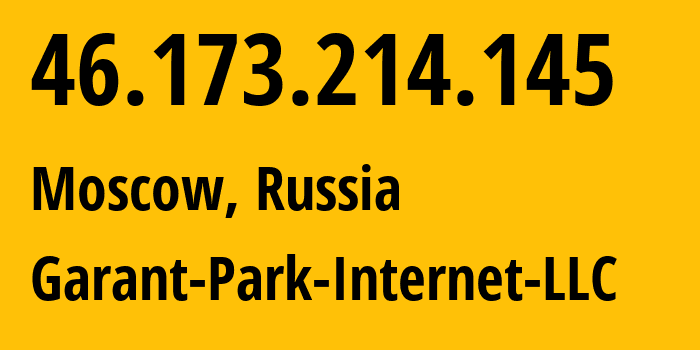 IP-адрес 46.173.214.145 (Москва, Москва, Россия) определить местоположение, координаты на карте, ISP провайдер AS47196 Garant-Park-Internet-LLC // кто провайдер айпи-адреса 46.173.214.145