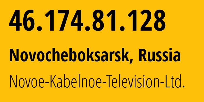 IP address 46.174.81.128 (Novocheboksarsk, Chuvash Republic, Russia) get location, coordinates on map, ISP provider AS31028 Novoe-Kabelnoe-Television-Ltd. // who is provider of ip address 46.174.81.128, whose IP address