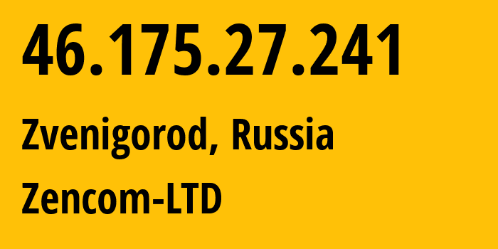IP address 46.175.27.241 (Zvenigorod, Moscow Oblast, Russia) get location, coordinates on map, ISP provider AS197460 Zencom-LTD // who is provider of ip address 46.175.27.241, whose IP address
