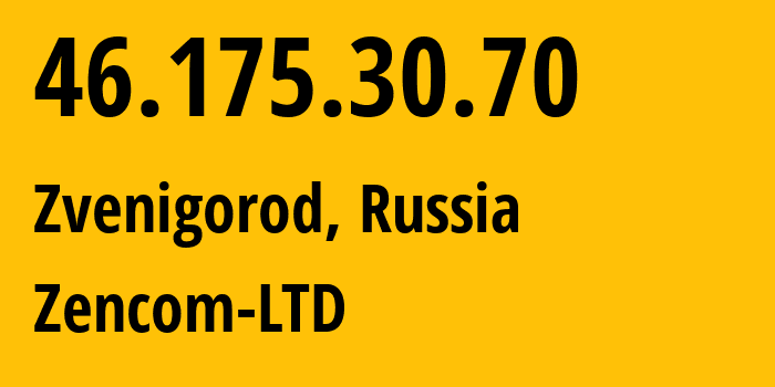 IP address 46.175.30.70 (Zvenigorod, Moscow Oblast, Russia) get location, coordinates on map, ISP provider AS197460 Zencom-LTD // who is provider of ip address 46.175.30.70, whose IP address