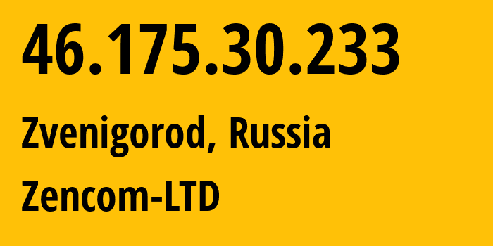 IP-адрес 46.175.30.233 (Звенигород, Московская область, Россия) определить местоположение, координаты на карте, ISP провайдер AS197460 Zencom-LTD // кто провайдер айпи-адреса 46.175.30.233