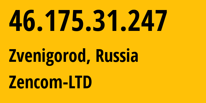 IP address 46.175.31.247 (Zvenigorod, Moscow Oblast, Russia) get location, coordinates on map, ISP provider AS197460 Zencom-LTD // who is provider of ip address 46.175.31.247, whose IP address
