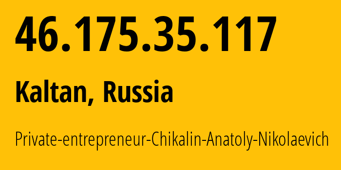 IP address 46.175.35.117 (Kaltan, Kemerovo Oblast, Russia) get location, coordinates on map, ISP provider AS15880 Private-entrepreneur-Chikalin-Anatoly-Nikolaevich // who is provider of ip address 46.175.35.117, whose IP address