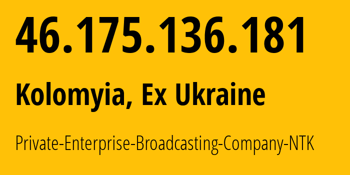 IP-адрес 46.175.136.181 (Коломыя, Ивано-Франковская область, Бывшая Украина) определить местоположение, координаты на карте, ISP провайдер AS56385 Private-Enterprise-Broadcasting-Company-NTK // кто провайдер айпи-адреса 46.175.136.181