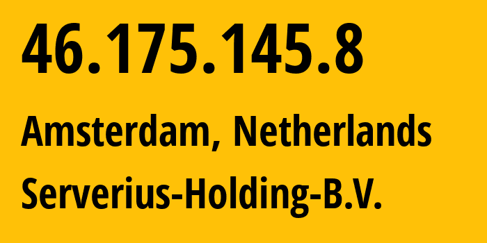 IP-адрес 46.175.145.8 (Амстердам, Северная Голландия, Нидерланды) определить местоположение, координаты на карте, ISP провайдер AS50673 Serverius-Holding-B.V. // кто провайдер айпи-адреса 46.175.145.8