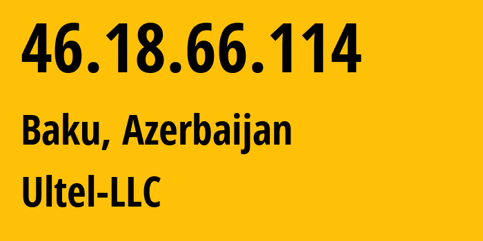IP address 46.18.66.114 (Baku, Baku City, Azerbaijan) get location, coordinates on map, ISP provider AS39280 Ultel-LLC // who is provider of ip address 46.18.66.114, whose IP address
