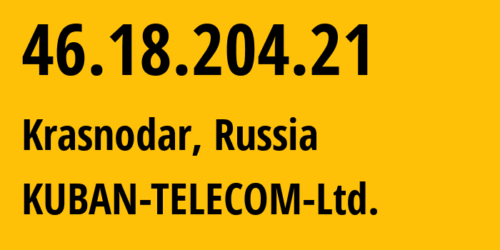 IP address 46.18.204.21 (Krasnodar, Krasnodar Krai, Russia) get location, coordinates on map, ISP provider AS48479 KUBAN-TELECOM-Ltd. // who is provider of ip address 46.18.204.21, whose IP address