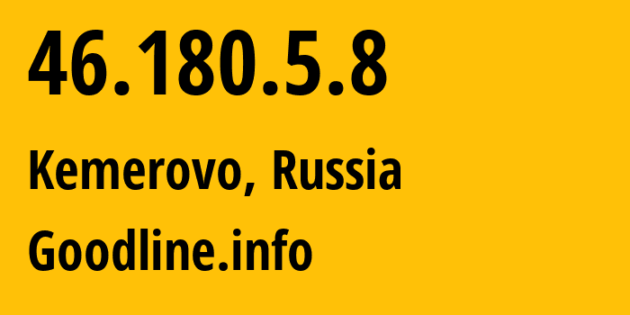 IP-адрес 46.180.5.8 (Кемерово, Кузба́сс, Россия) определить местоположение, координаты на карте, ISP провайдер AS39927 Goodline.info // кто провайдер айпи-адреса 46.180.5.8