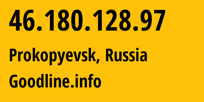 IP-адрес 46.180.128.97 (Прокопьевск, Кузба́сс, Россия) определить местоположение, координаты на карте, ISP провайдер AS39927 Goodline.info // кто провайдер айпи-адреса 46.180.128.97