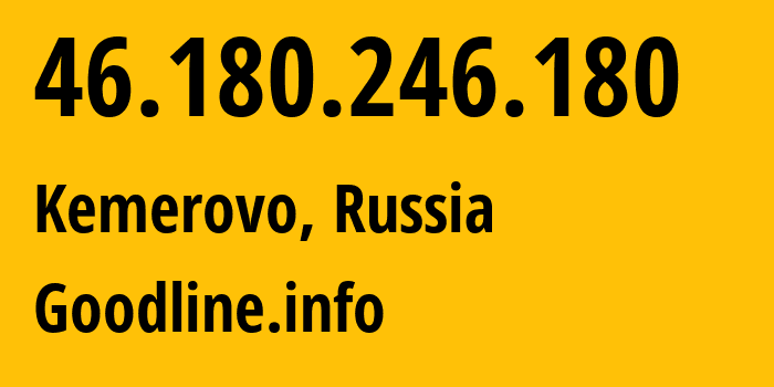 IP address 46.180.246.180 (Kemerovo, Kemerovo Oblast, Russia) get location, coordinates on map, ISP provider AS39927 Goodline.info // who is provider of ip address 46.180.246.180, whose IP address