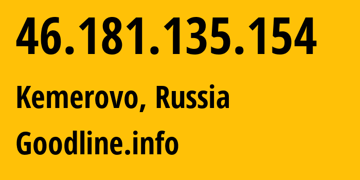 IP-адрес 46.181.135.154 (Кемерово, Кузба́сс, Россия) определить местоположение, координаты на карте, ISP провайдер AS39927 Goodline.info // кто провайдер айпи-адреса 46.181.135.154