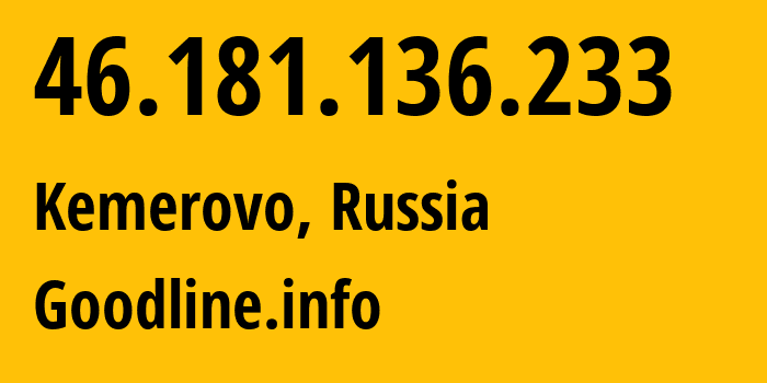 IP address 46.181.136.233 (Kemerovo, Kemerovo Oblast, Russia) get location, coordinates on map, ISP provider AS39927 Goodline.info // who is provider of ip address 46.181.136.233, whose IP address