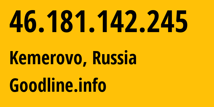 IP address 46.181.142.245 (Kemerovo, Kemerovo Oblast, Russia) get location, coordinates on map, ISP provider AS39927 Goodline.info // who is provider of ip address 46.181.142.245, whose IP address