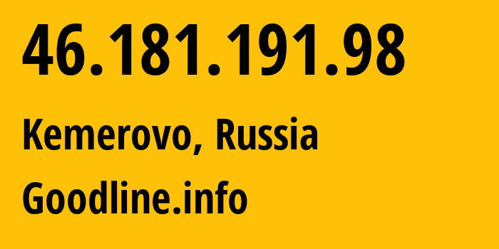 IP-адрес 46.181.191.98 (Кемерово, Кузба́сс, Россия) определить местоположение, координаты на карте, ISP провайдер AS39927 Goodline.info // кто провайдер айпи-адреса 46.181.191.98