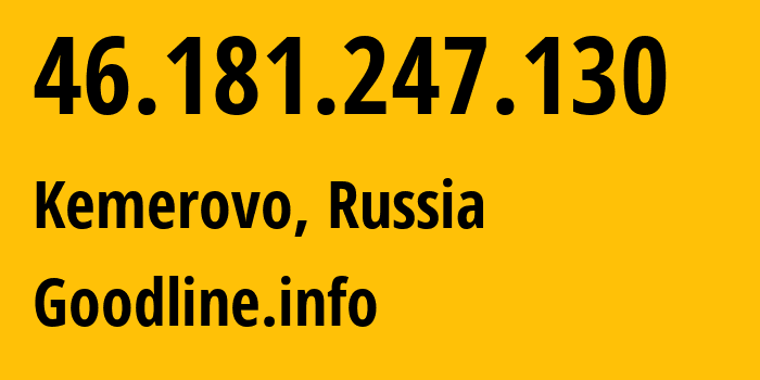 IP-адрес 46.181.247.130 (Кемерово, Кузба́сс, Россия) определить местоположение, координаты на карте, ISP провайдер AS39927 Goodline.info // кто провайдер айпи-адреса 46.181.247.130