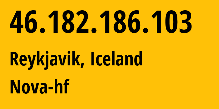 IP address 46.182.186.103 (Reykjavik, Capital Region, Iceland) get location, coordinates on map, ISP provider AS44735 Nova-hf // who is provider of ip address 46.182.186.103, whose IP address