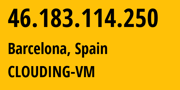 IP address 46.183.114.250 (Barcelona, Catalonia, Spain) get location, coordinates on map, ISP provider AS49635 CLOUDING-VM // who is provider of ip address 46.183.114.250, whose IP address