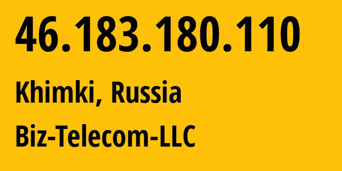 IP address 46.183.180.110 (Khimki, Moscow Oblast, Russia) get location, coordinates on map, ISP provider AS197453 Biz-Telecom-LLC // who is provider of ip address 46.183.180.110, whose IP address