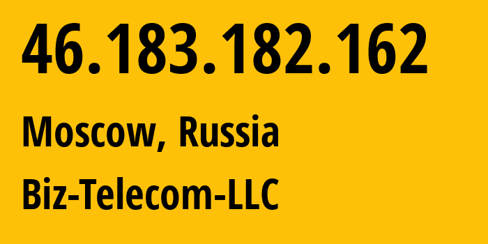 IP address 46.183.182.162 (Moscow, Moscow, Russia) get location, coordinates on map, ISP provider AS197453 Biz-Telecom-LLC // who is provider of ip address 46.183.182.162, whose IP address