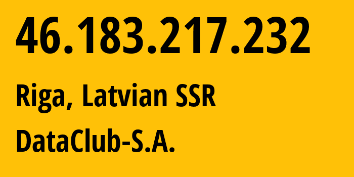 IP-адрес 46.183.217.232 (Рига, Рига, Латвийская ССР) определить местоположение, координаты на карте, ISP провайдер AS52048 DataClub-S.A. // кто провайдер айпи-адреса 46.183.217.232