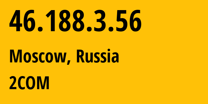 IP address 46.188.3.56 (Moscow, Moscow, Russia) get location, coordinates on map, ISP provider AS8334 2COM // who is provider of ip address 46.188.3.56, whose IP address