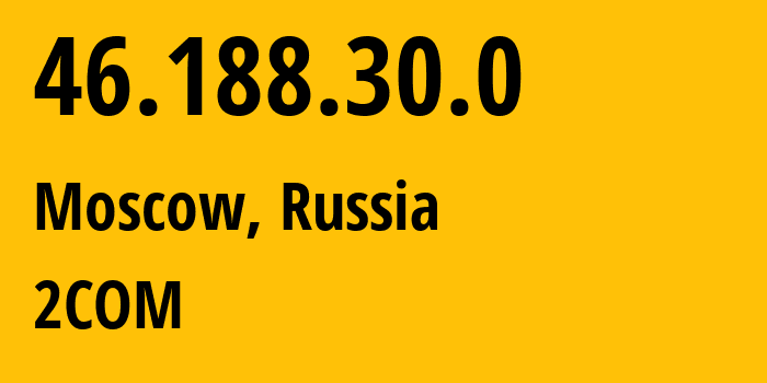 IP address 46.188.30.0 (Moscow, Moscow, Russia) get location, coordinates on map, ISP provider AS8334 2COM // who is provider of ip address 46.188.30.0, whose IP address