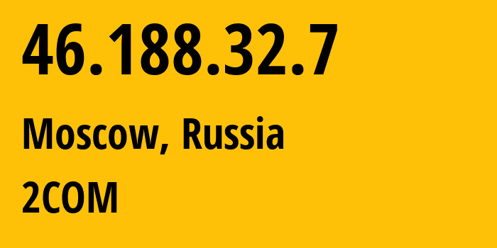 IP address 46.188.32.7 (Moscow, Moscow, Russia) get location, coordinates on map, ISP provider AS8334 2COM // who is provider of ip address 46.188.32.7, whose IP address