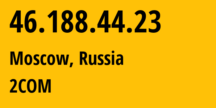 IP address 46.188.44.23 (Moscow, Moscow, Russia) get location, coordinates on map, ISP provider AS8334 2COM // who is provider of ip address 46.188.44.23, whose IP address