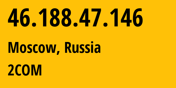 IP address 46.188.47.146 (Moscow, Moscow, Russia) get location, coordinates on map, ISP provider AS8334 2COM // who is provider of ip address 46.188.47.146, whose IP address