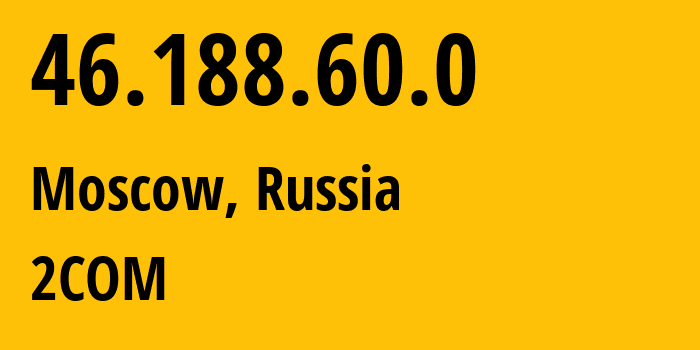 IP address 46.188.60.0 (Moscow, Moscow, Russia) get location, coordinates on map, ISP provider AS8334 2COM // who is provider of ip address 46.188.60.0, whose IP address