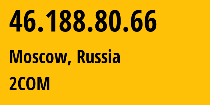 IP-адрес 46.188.80.66 (Москва, Москва, Россия) определить местоположение, координаты на карте, ISP провайдер AS8334 2COM // кто провайдер айпи-адреса 46.188.80.66