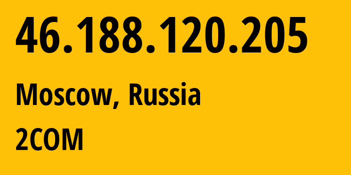 IP address 46.188.120.205 (Moscow, Moscow, Russia) get location, coordinates on map, ISP provider AS8334 2COM // who is provider of ip address 46.188.120.205, whose IP address