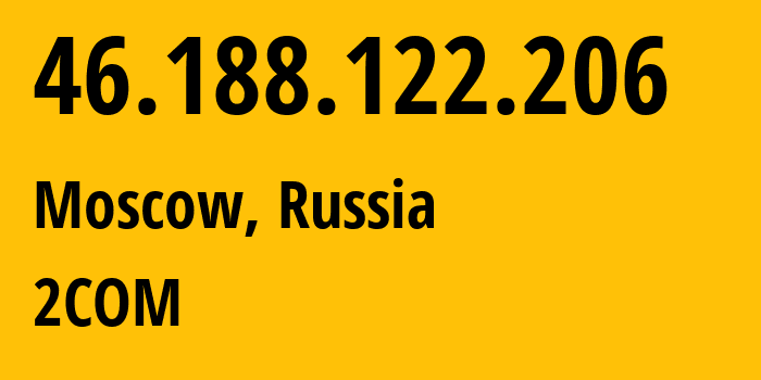 IP address 46.188.122.206 (Moscow, Moscow, Russia) get location, coordinates on map, ISP provider AS8334 2COM // who is provider of ip address 46.188.122.206, whose IP address