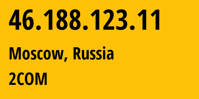 IP address 46.188.123.11 (Moscow, Moscow, Russia) get location, coordinates on map, ISP provider AS8334 2COM // who is provider of ip address 46.188.123.11, whose IP address