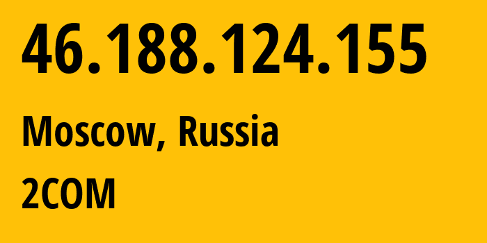 IP address 46.188.124.155 (Moscow, Moscow, Russia) get location, coordinates on map, ISP provider AS8334 2COM // who is provider of ip address 46.188.124.155, whose IP address