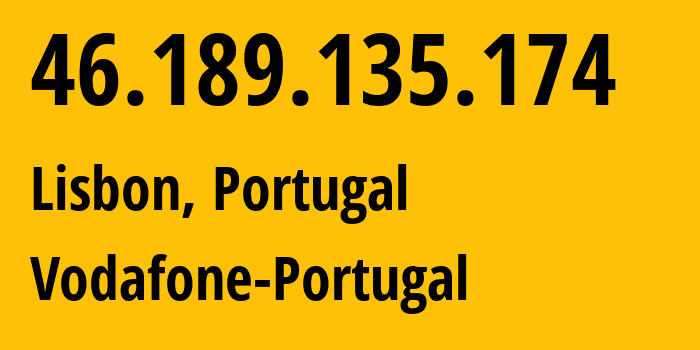 IP address 46.189.135.174 (Lisbon, Lisbon, Portugal) get location, coordinates on map, ISP provider AS12353 Vodafone-Portugal // who is provider of ip address 46.189.135.174, whose IP address