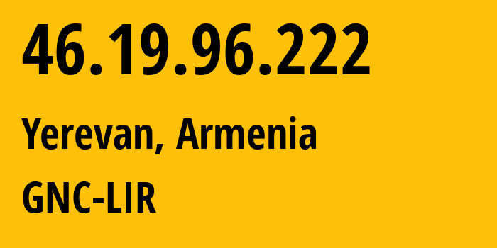 IP address 46.19.96.222 (Yerevan, Yerevan, Armenia) get location, coordinates on map, ISP provider AS49800 GNC-LIR // who is provider of ip address 46.19.96.222, whose IP address