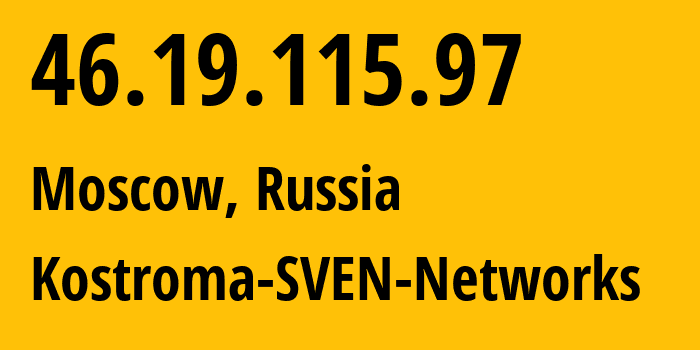 IP address 46.19.115.97 (Moscow, Moscow, Russia) get location, coordinates on map, ISP provider AS50477 Kostroma-SVEN-Networks // who is provider of ip address 46.19.115.97, whose IP address