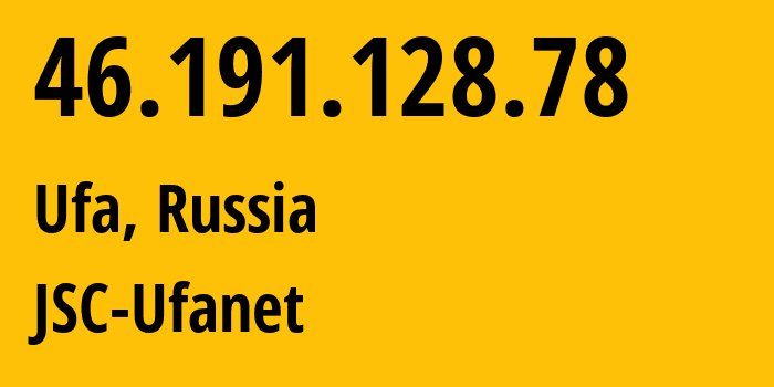 IP address 46.191.128.78 (Ufa, Bashkortostan Republic, Russia) get location, coordinates on map, ISP provider AS24955 JSC-Ufanet // who is provider of ip address 46.191.128.78, whose IP address