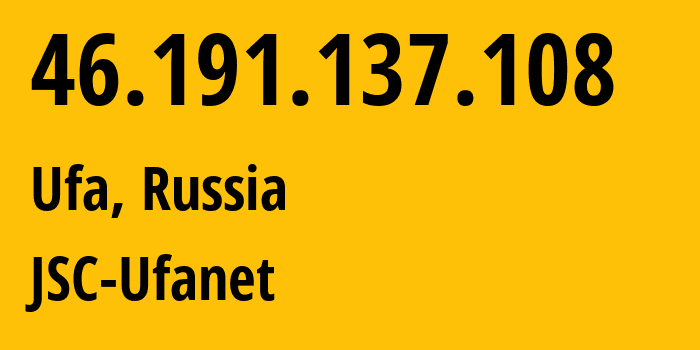 IP address 46.191.137.108 (Ufa, Bashkortostan Republic, Russia) get location, coordinates on map, ISP provider AS24955 JSC-Ufanet // who is provider of ip address 46.191.137.108, whose IP address