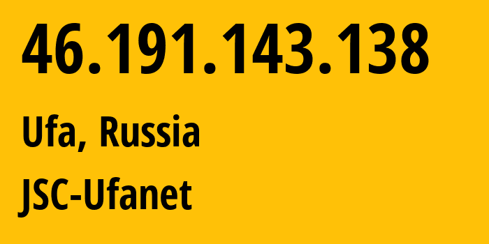 IP address 46.191.143.138 (Ufa, Bashkortostan Republic, Russia) get location, coordinates on map, ISP provider AS24955 JSC-Ufanet // who is provider of ip address 46.191.143.138, whose IP address